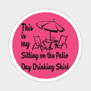 THIS IS MY SITTING ON THE PATIO DAY DRINKING SHIRT Magnet